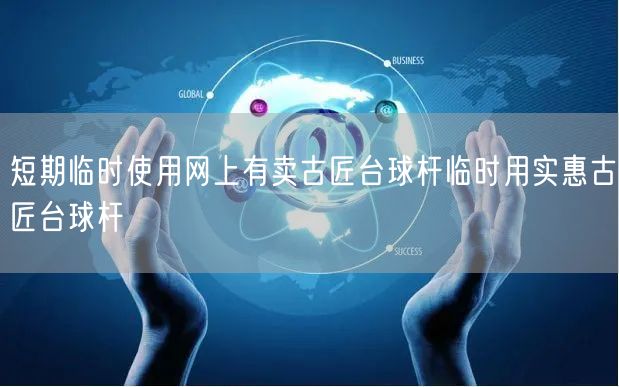 短期临时使用网上有卖古匠台球杆临时用实惠古匠台球杆