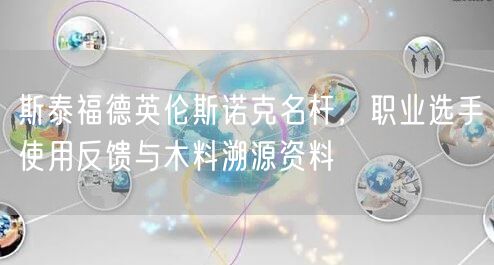 斯泰福德英伦斯诺克名杆，职业选手使用反馈与木料溯源资料