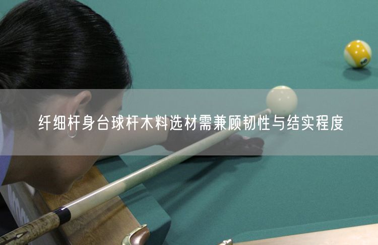纤细杆身台球杆木料选材需兼顾韧性与结实程度