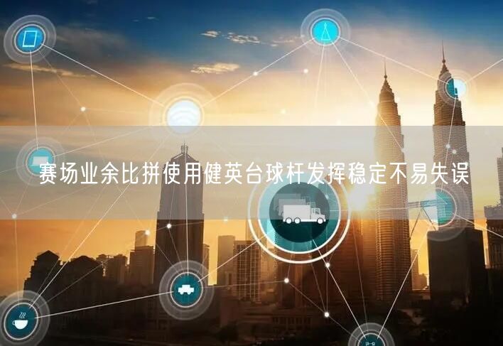 赛场业余比拼使用健英台球杆发挥稳定不易失误