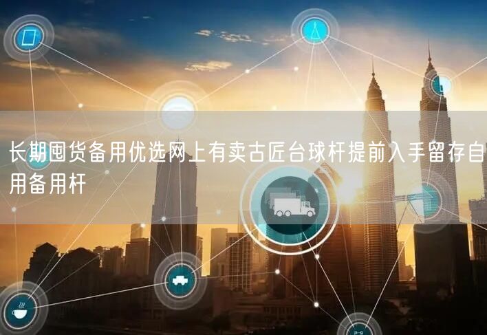 长期囤货备用优选网上有卖古匠台球杆提前入手留存自用备用杆