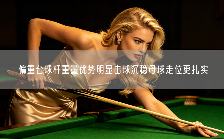 偏重台球杆重量优势明显击球沉稳母球走位更扎实