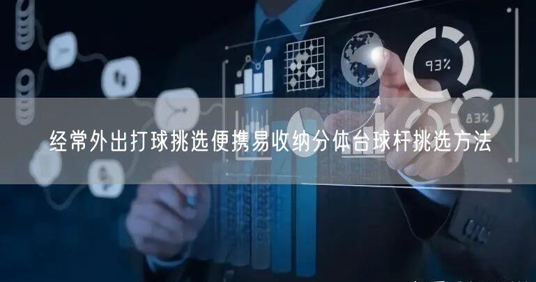 经常外出打球挑选便携易收纳分体台球杆挑选方法
